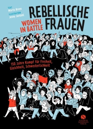 Rebellische Frauen - Women in Battle - 150 Jahre Kampf für Freiheit, Gleichheit, Schweste