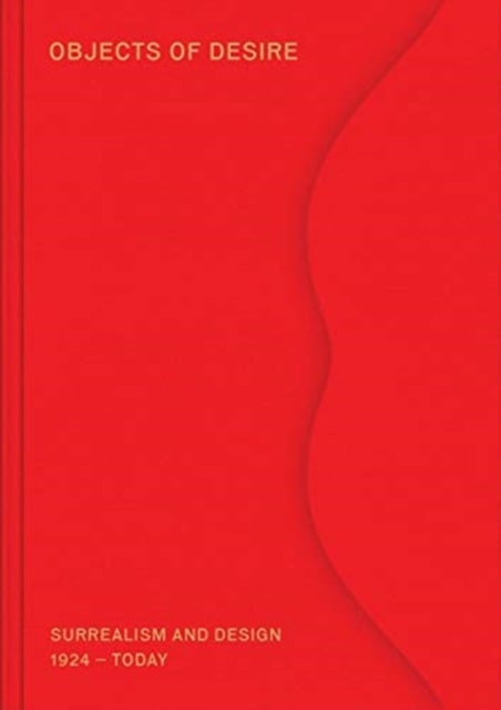 Objects of Desire - Surrealism and Design 1924 ¿ Today