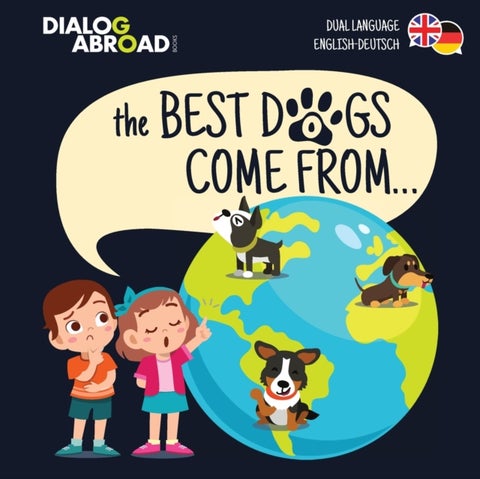 The Best Dogs Come From... (Dual Language English-Deutsch) - A Global Search to Find the Perfect Dog Breed