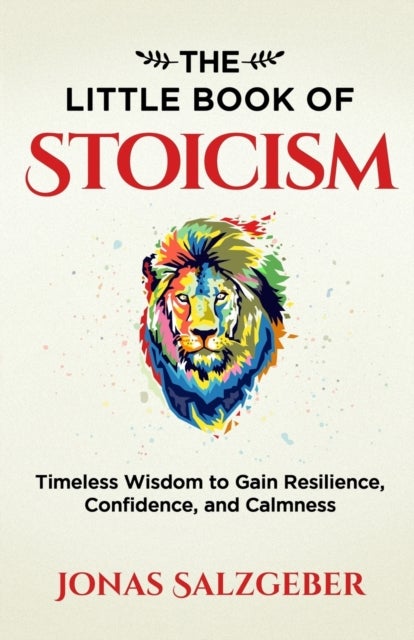 The Little Book of Stoicism - Timeless Wisdom to Gain Resilience, Confidence, and Calmness