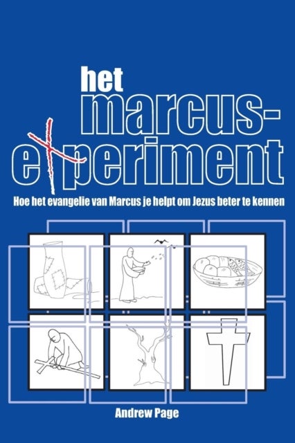 Het Marcus Experiment - Hoe Het Evangelie Van Marcus Je Helpt Om Jezus Beter Te Kennen