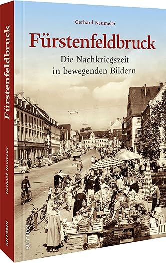 Fürstenfeldbruck - Die Nachkriegszeit in bewegenden Bildern