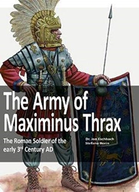 The Army of Maximinus Thrax - The Roman Soldier of the early 3rd Century AD.