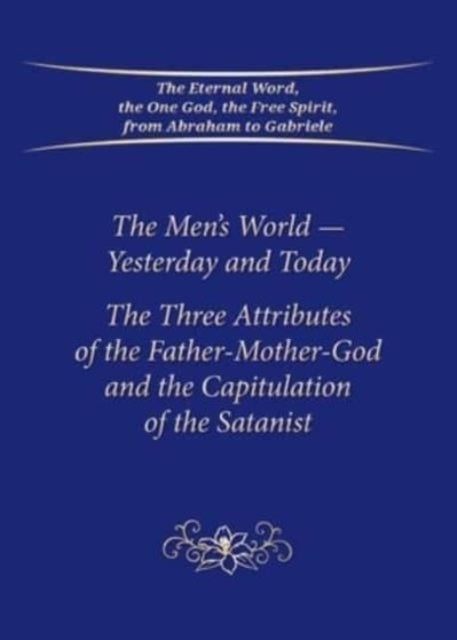 The Men's World - Yesterday and Today - The Three Attributes of the Father-Mother-God and the Capitulation of the Satanist