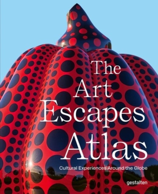 The Art Escapes Atlas - Cultural Experiences Around the Globe