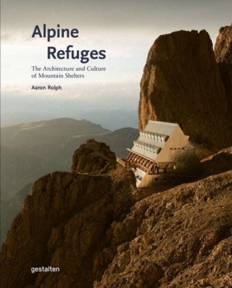 Alpine Refuges - The Architecture and Culture of Mountain Shelters