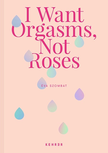 Bilde av I Want Orgasms, Not Roses Av Eva Szombat