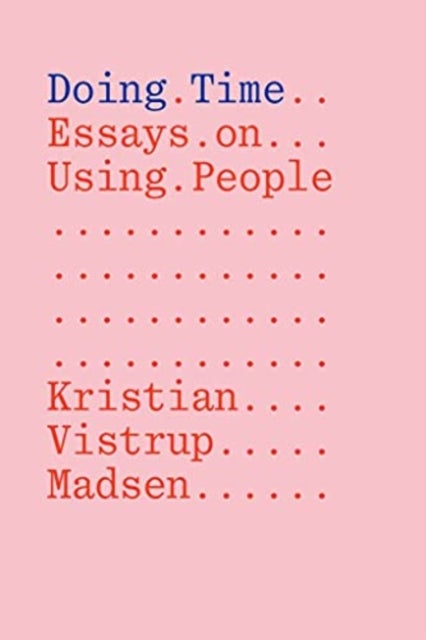 Bilde av Doing Time: Essays On Using People Av Kristian Vistrup Madsen