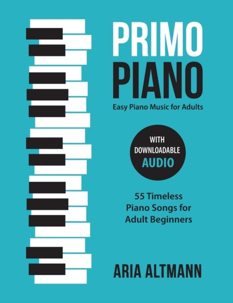 Primo Piano. Easy Piano Music for Adults - 55 Timeless Piano Songs for Adult Beginners with Downloadable Audio