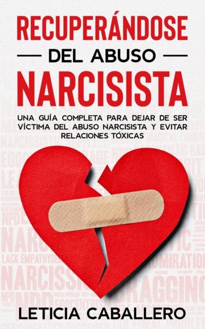 Recuperandose del abuso narcisista - Una guia completa para dejar de ser victima del abuso narcisista y evitar relaciones toxicas