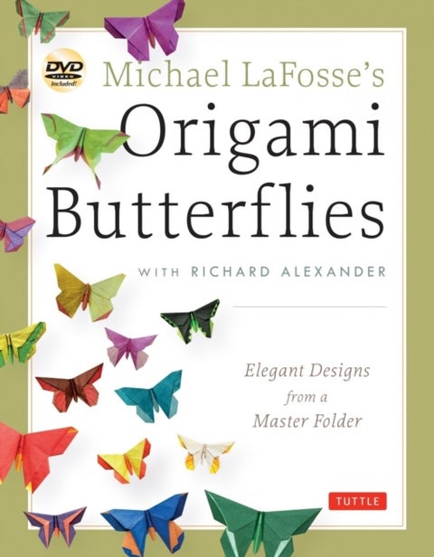 Michael LaFosse's Origami Butterflies - Elegant Designs from a Master Folder: Full-Color Origami Book with 26 Projects and Instructional Vid