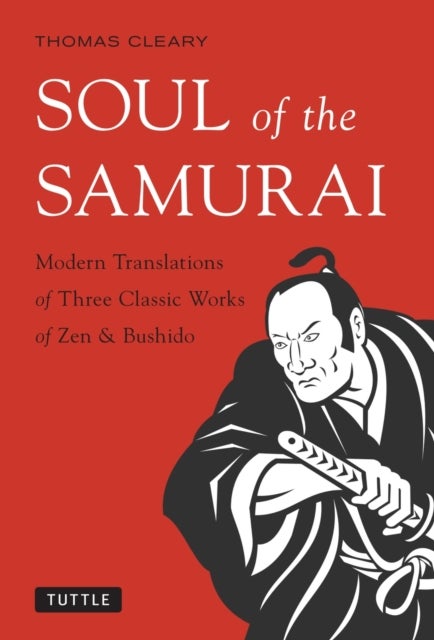 Soul of the Samurai - Modern Translations of Three Classic Works of Zen & Bushido