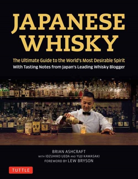 Japanese Whisky - The Ultimate Guide to the World's Most Desirable Spirit with Tasting Notes from Japan's Leading Whis