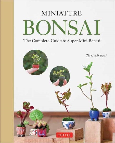 Miniature Bonsai - The Complete Guide to Super-Mini Bonsai