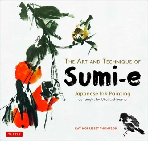 The Art and Technique of Sumi-e - Japanese Ink Painting as Taught by Ukai Uchiyama