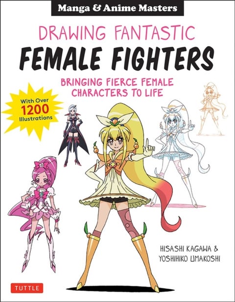 Drawing Fantastic Female Fighters - Manga & Anime Masters: Bringing Fierce Female Characters to Life (With Over 1,200 Illustrations)
