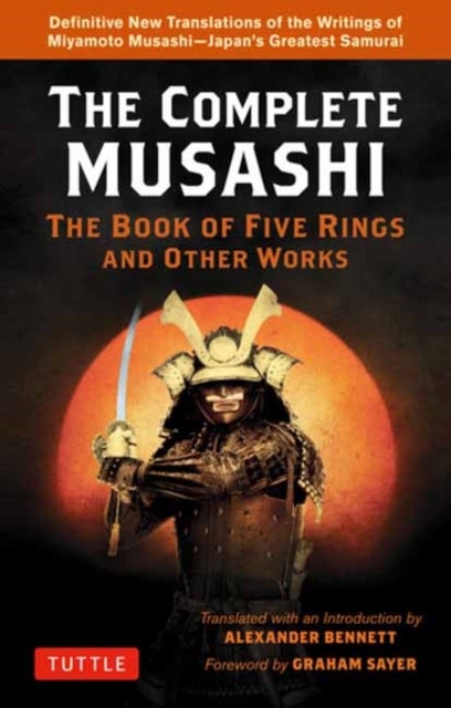 Complete Musashi: The Book of Five Rings and Other Works - Definitive New Translations of the Writings of Miyamoto Musashi - Japan's Greatest Samurai!