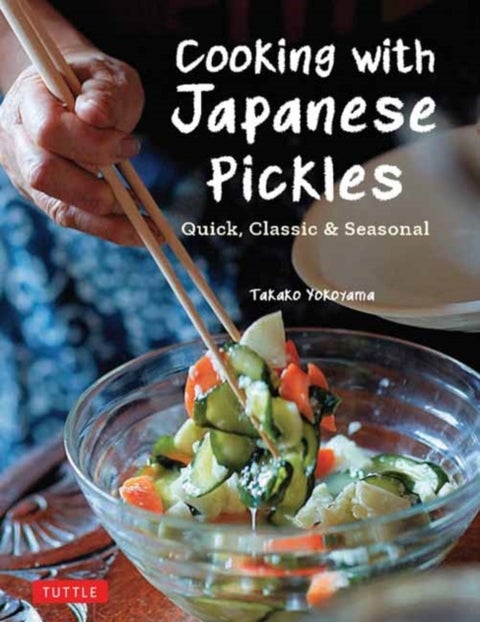 Cooking with Japanese Pickles - 97 Quick, Classic and Seasonal Recipes
