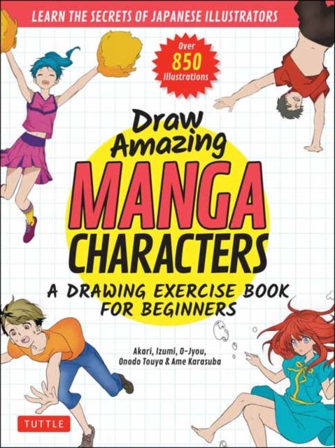 Draw Amazing Manga Characters - A Drawing Exercise Book for Beginners - Learn the Secrets of Japanese Illustrators (Learn 81 Poses;