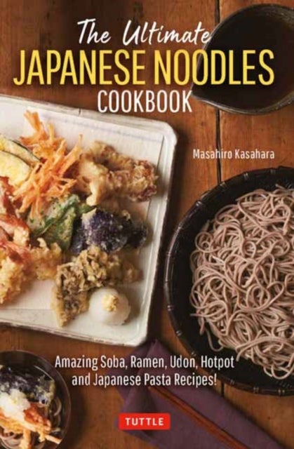 The Ultimate Japanese Noodles Cookbook - Amazing Soba, Ramen, Udon, Hot Pot and Japanese Pasta Recipes!