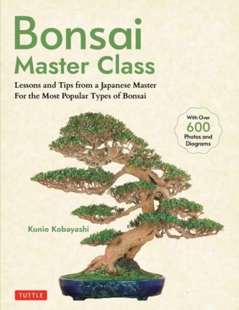 Bonsai Master Class - Lessons and Tips from a Japanese Master For All the Most Popular Types of Bonsai (With over 600 Phot