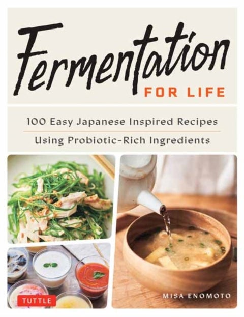 Fermentation for Life - 100 Easy Japanese Inspired Recipes Using Probiotic-Rich Ingredients