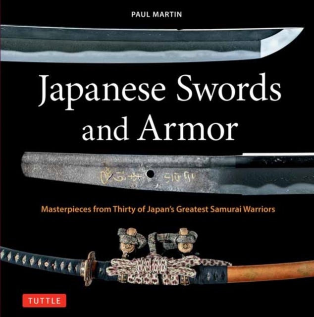 Japanese Swords and Armor - Masterpieces from Thirty of Japan's Most Famous Samurai Warriors