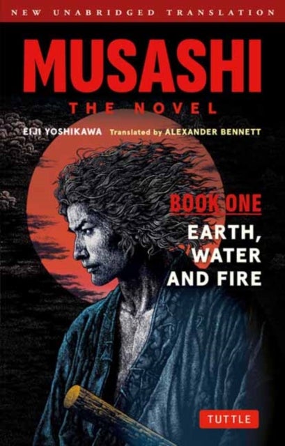 Musashi: Book One - Earth, Water & Fire - The Novel - New Unabridged Translation