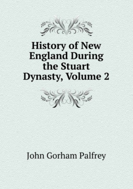 Bilde av History Of New England During The Stuart Dynasty, Volume 2 Av John Gorham Palfrey
