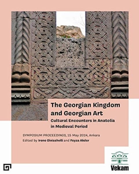The Georgian Kingdom and Georgian Art ¿ Cultural Encounters in Anatolia in Medieval Period, Symposiu