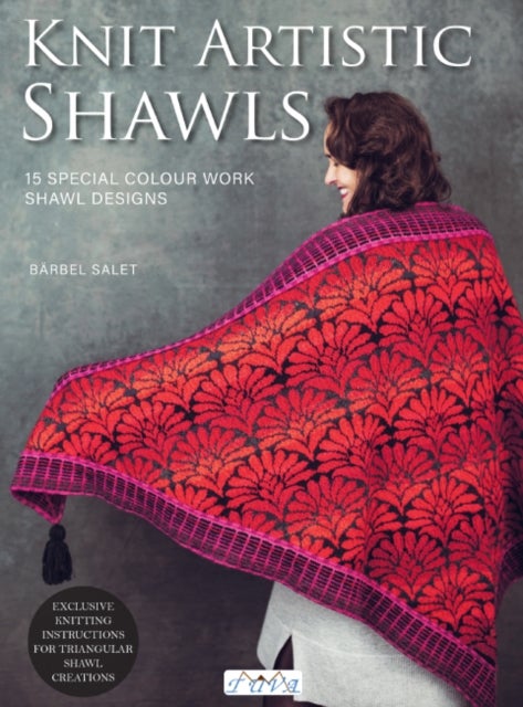 Knit Artistic Shawls - 15 Special Colour Work Designs. Exclusive Knitting Instructions for Triangular Shawl Creations. A Kn