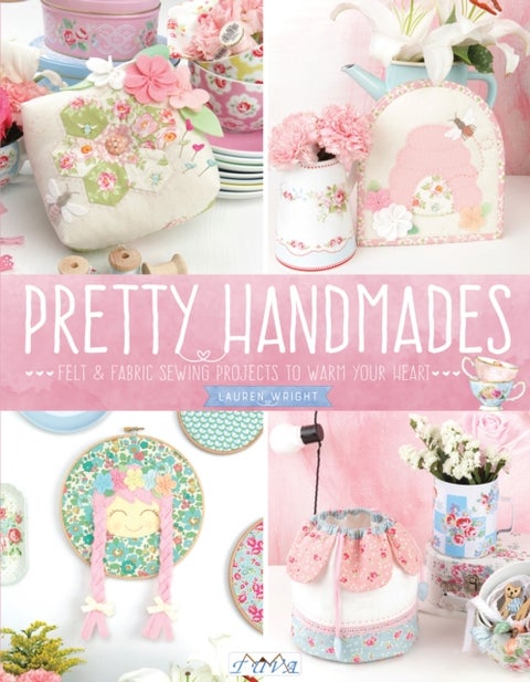 Pretty Handmades - Felt & Fabric Sewing Projects to Warm Your Heart