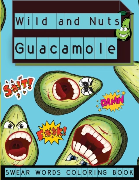 Wild and Nuts Guacamole - Swear Words Coloring Book, Inspirational and Funny Designs for Grown Ups���A