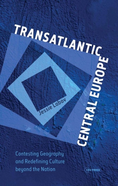 Transatlantic Central Europe - Contesting Geography and Redifining Culture Beyond the Nation