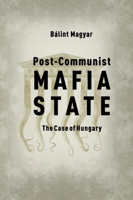 Bilde av Post-communist Mafia State Av Balint (research Fellow Ceu Democracy Institute) Magyar
