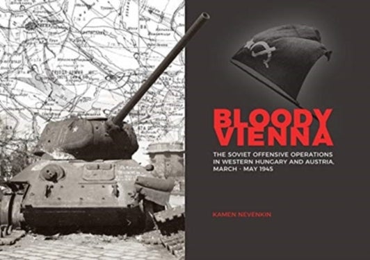 Bloody Vienna - The Soviet Offensive Operations in Western Hungary and Austria, March-May 1945