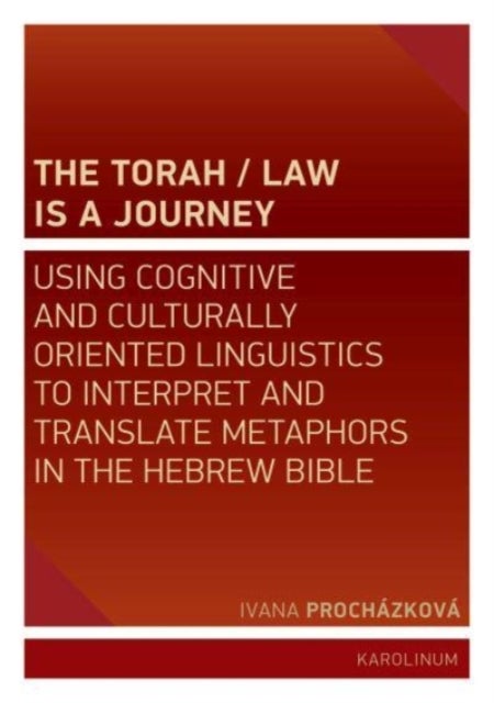 The Torah/Law Is a Journey - Using Cognitive and Culturally Oriented Linguistics to Interpret and Translate Metaphors in the Hebr
