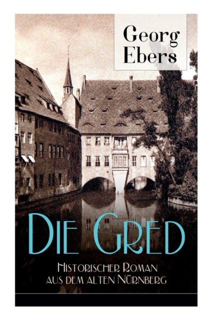 Bilde av Die Gred - Historischer Roman Aus Dem Alten Nurnberg Av Georg Ebers