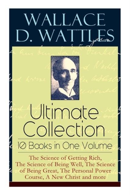 Bilde av Wallace D. Wattles Ultimate Collection - 10 Books In One Volume Av Wallace D Wattles, Frank T Merrill
