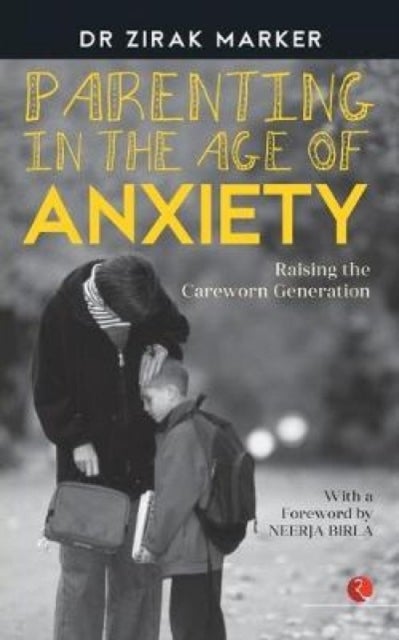 PARENTING IN THE AGE OF ANXIETY - Raising the Careworn Generation