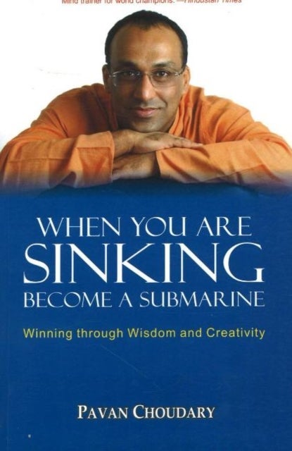 When You Are Sinking Become a Submarine - Winning Through Wisdom & Creativity