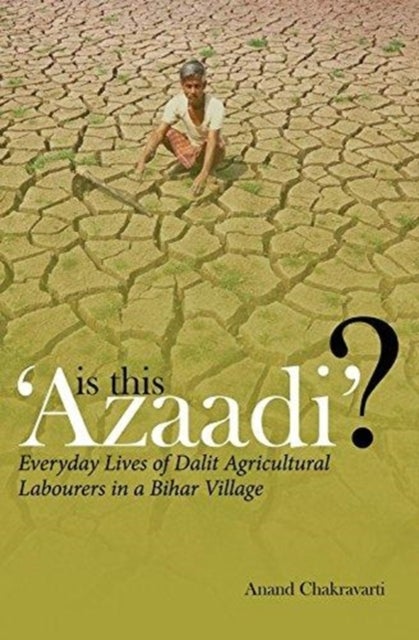 Bilde av Is This &#039;azaadi&#039;? ¿ Everyday Lives Of Dalit Agricultural Labourers In A Bihar Village Av Anand Chakravarti