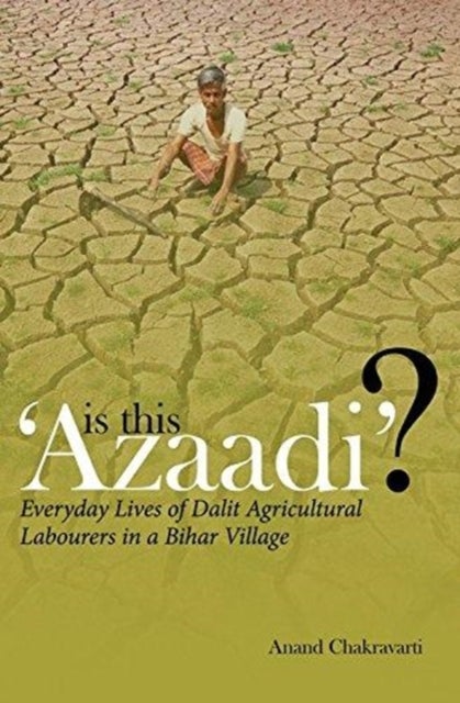 Is This 'Azaadi'? ¿ Everyday Lives of Dalit Agricultural Labourers in a Bihar Village