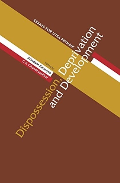 Dispossession, Deprivation, and Development ¿ Essays for Utsa Patnaik