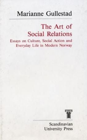 The Art of Social Relations - essays on Culture, Social Action and Everyday Life in Modern Norway