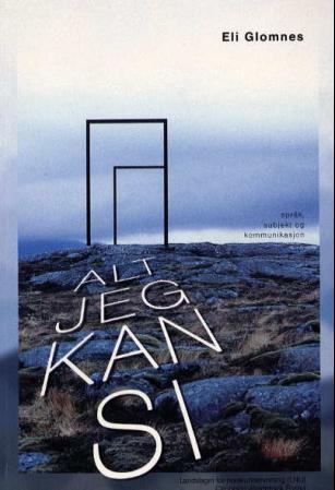 Alt jeg kan si - språk, virkelighet og subjektets stemme