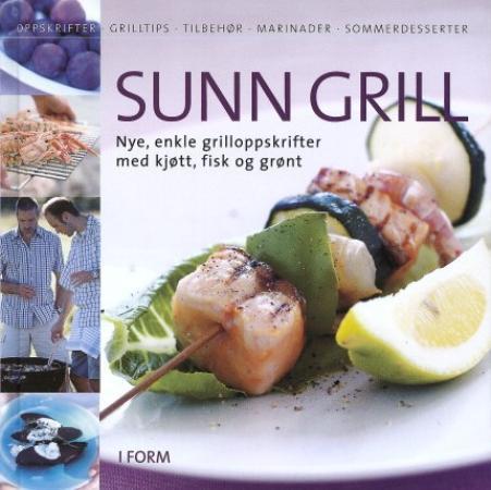 Sunn grill - nye, enkle grilloppskrifter med kjøtt, fisk og grønt