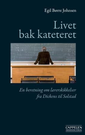 Livet bak kateteret - en beretning om lærerskikkelser fra Dickens til Solstad