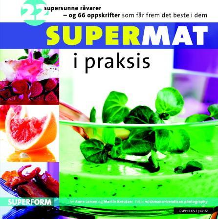Supermat i praksis - 22 supersunne råvarer og 66 oppskrifter som får frem det beste i dem