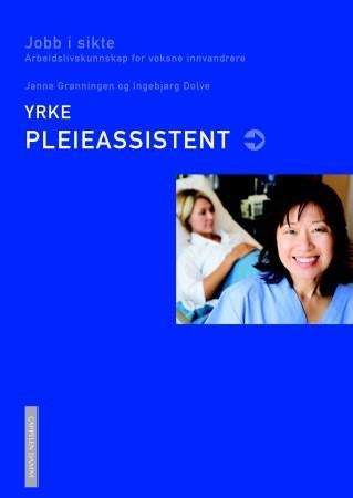 Yrke: pleieassistent - jobb i sikte : arbeidslivskunnskap for voksne innvandrere